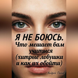 Я не боюсь. Что мешает вам учиться (хитрые ловушки и как их обойти)