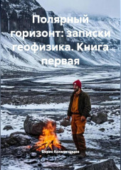 ПОЛЯРНЫЙ ГОРИЗОНТ: ЗАПИСКИ ГЕОФИЗИКА. КНИГА ПЕРВАЯ