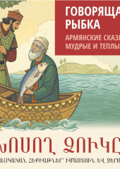 Говорящая рыбка. Армянские сказки, мудрые и теплые. Аудиокнига