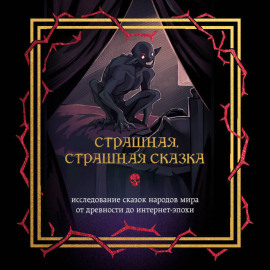 Страшная, страшная сказка. Исследование сказок народов мира от древности до интернет-эпохи