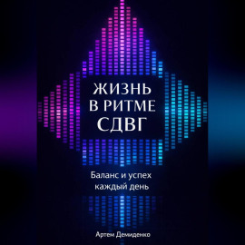 Жизнь в ритме СДВГ: Баланс и успех каждый день