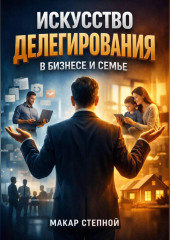 Искусство Делегирования в Бизнесе и Семье