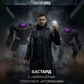 Бастард с нейросетью: Протокол «Вторжение». Том 2