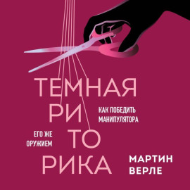 Темная риторика. Как победить манипулятора его же оружием