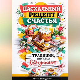 Пасхальный рецепт счастья: Традиции, которые объединяют