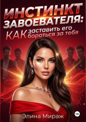 Инстинкт завоевателя: Как заставить его бороться за тебя