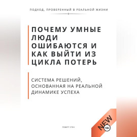 Почему умные люди ошибаются и как выйти из цикла потерь. Система решений, основанная на реальной динамике успеха