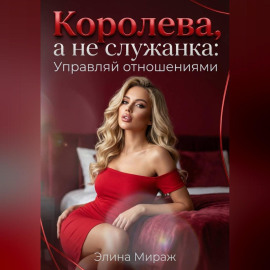 Королева, а не служанка: Управляй отношениями