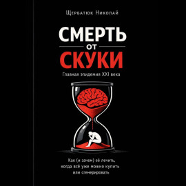 Смерть от скуки – главная эпидемия XXI века. Как (и зачем) её лечить, когда всё уже можно купить или сгенерировать
