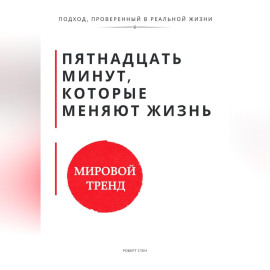 Пятнадцать минут, которые меняют жизнь. Когнитивно-поведенческая терапия в коротких сессиях как работать эффективно, когда нет времени