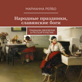 Народные праздники, славянские боги. Традиции двоеверия в истории русской культуры