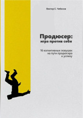 Продюсер: Игра против себя. 16 когнитивных ошибок на пути продюсера к успеху
