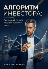Алгоритм инвестора: Системный подход к приумножению денег
