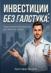Инвестиции без галстука: Практическое руководство для обычных людей