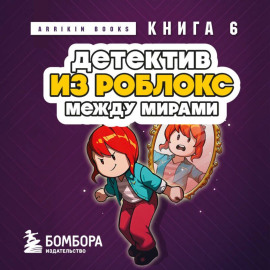Детектив из Роблокс. Книга 6. Между мирами
