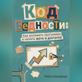 Код бедности: Как взломать программу и начать жить в достатке