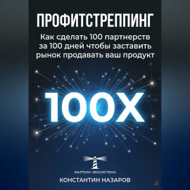Профитстреппинг. Как сделать 100 партнерств за 100 дней, чтобы заставить рынок продавать ваш продукт