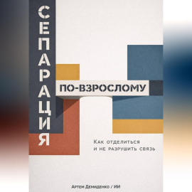 Сепарация по-взрослому: Как отделиться и не разрушить связь