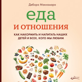 Еда и отношения: Как накормить и напитать наших детей и всех, кого мы любим