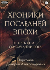 Хроники Последней Эпохи: Шесть книг о молчании Бога