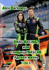 DRAG RACING или гонщица NASCAR. Адская жизнь. Том 1.