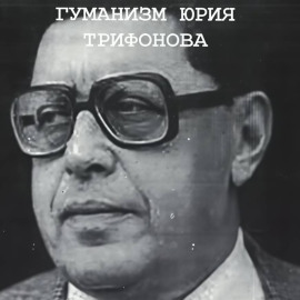 Понимающий гуманизм Юрия Трифонова