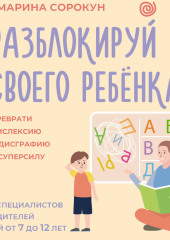 Разблокируй своего ребенка. Как превратить дислексию и дисграфию из проблемы в суперсилу. Для специалистов и родителей детей 7–12 лет