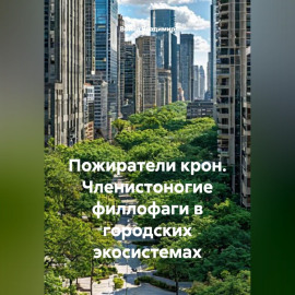 Пожиратели крон. Членистоногие филлофаги в городских экосистемах
