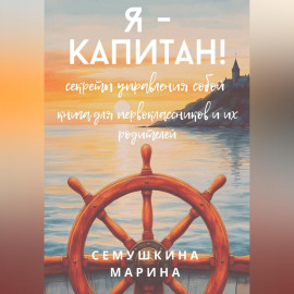 Я- капитан! Секреты управления собой. Книга для первоклассников и их родителей.