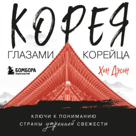 Корея глазами корейца. Ключи к пониманию Страны утренней свежести