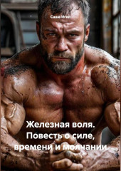 Железная воля. Повесть о силе, времени и молчании
