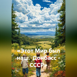 «Этот Мир был наш.  Донбасс - СССР»