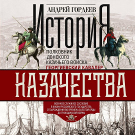 История казачества. Военное служилое сословие в жизни Российского государства от зарождения во времена Золотой Орды до Гражданской войны
