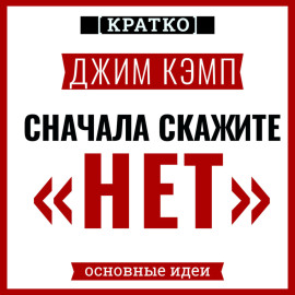Сначала скажите «нет». Секреты профессиональных переговорщиков. Джим Кэмп. Кратко