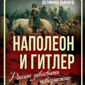 Наполеон и Гитлер. Россию завоевать невозможно
