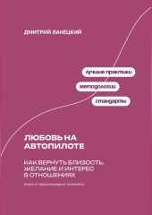 Любовь на автопилоте: Как вернуть близость, желание и интерес в отношениях