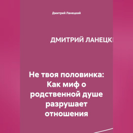 Не твоя половинка: Как миф о родственной душе разрушает отношения