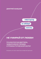 Не умирай от любви: Психология Вертера, зависимой любви и романтической боли