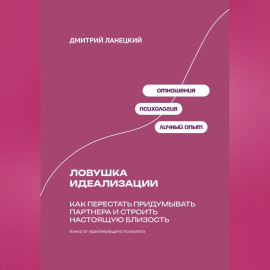 Ловушка идеализации: Как перестать придумывать партнера и строить настоящую близость