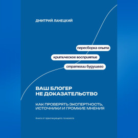 Ваш блогер не доказательство: Как проверять экспертность, источники и громкие мнения