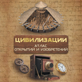 Цивилизации. Атлас открытий и изобретений