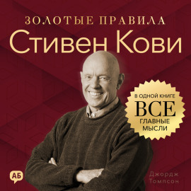 Стивен Кови. Золотые правила. Все главные мысли в одной книге