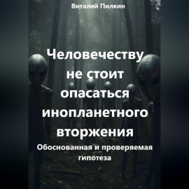 Человечеству не стоит опасаться инопланетного вторжения: обоснованная и проверяемая гипотеза