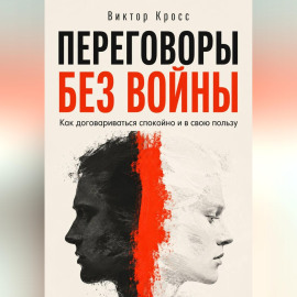 Переговоры без войны. Как договариваться спокойно и в свою пользу