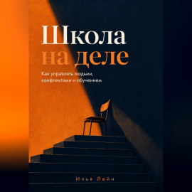 Школа на деле. Как управлять людьми, конфликтами и обучением
