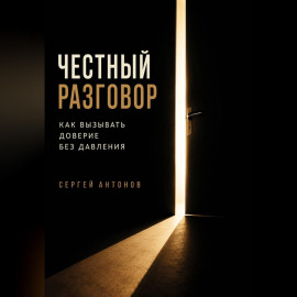 Честный разговор. Как вызывать доверие без давления