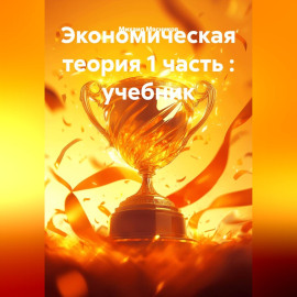 Экономическая теория 1 часть : учебник