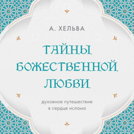 Тайны Божественной любви. Духовное путешествие в сердце ислама