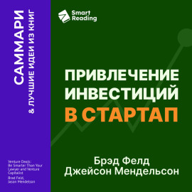 Привлечение инвестиций в стартап. Как договориться с инвестором об условиях финансирования. Брэд Фелд, Джейсон Мендельсон. Саммари