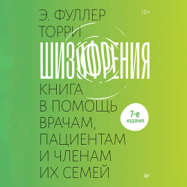 Шизофрения: книга в помощь врачам, пациентам и членам их семей.